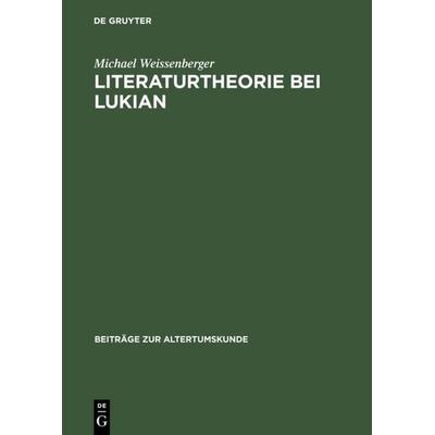 Literaturtheorie bei Lukian, Gebundene Ausgabe von Michael Weissenberger, De Gruyter, 978-3-598-77613-7