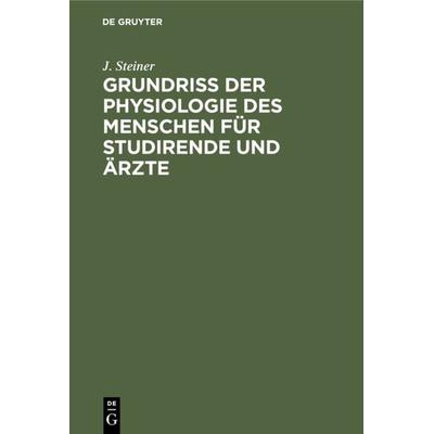 Grundriss der Physiologie des Menschen für Studirende und Ärzte, Gebundene Ausgabe von J. Steiner, De Gruyter, 978-3-11-233801-8