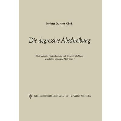 Die degressive Abschreibung, Taschenbuch von Horst Albach, Betriebswirtschaftlicher Verlag Gabler, 978-3-322-98296-4