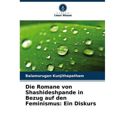 Die Romane von Shashideshpande in Bezug auf den Feminismus: Ein Diskurs, Taschenbuch von Balamurugan Kunjithapatham, Verlag Unser Wissen,