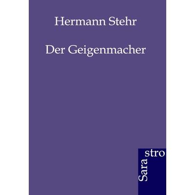 Der Geigenmacher, Taschenbuch von Hermann Stehr, Sarastro, 978-3-86471-023-0