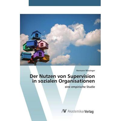 Der Nutzen von Supervision in sozialen Organisationen, Taschenbuch von Hermann Wiesinger, AV Akademikerverlag, 978-3-639-85910-2