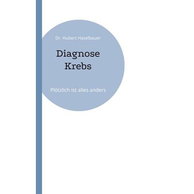 Diagnose Krebs, Taschenbuch von Hubert Haselbauer, BoD – Books on Demand, 978-3-7568-0846-5