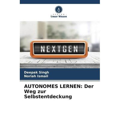 AUTONOMES LERNEN: Der Weg zur Selbstentdeckung, Taschenbuch von Deepak Singh,Noriah Ismail, Verlag Unser Wissen, 978-620-4-82483-3