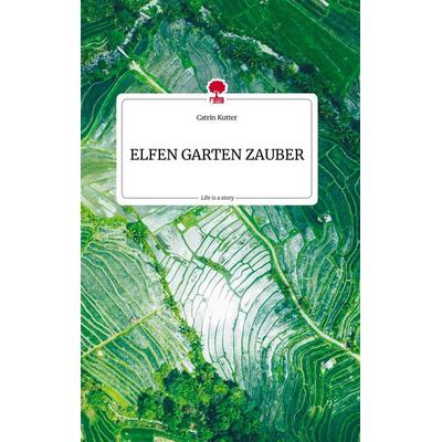 ELFEN GARTEN ZAUBER. Life is a Story - story.one, Gebundene Ausgabe von Catrin Kutter, Story.one publishing, 978-3-7108-0576-9