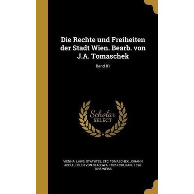 Die Rechte und Freiheiten der Stadt Wien. Bearb. von J.A. Tomaschek; Band 01, Gebundene Ausgabe von Karl Weiss, Creative Media Partners, LLC,