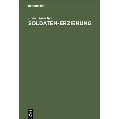 Soldaten-Erziehung, Gebundene Ausgabe von Ernst Horneffer, De Gruyter Mouton, 978-3-486-74452-1