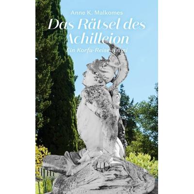 Das Rätsel des Achilleion, Taschenbuch von Anne K. Malkomes, BoD – Books on Demand, 978-3-7597-0620-1