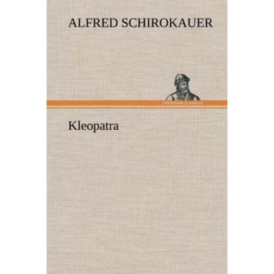 Kleopatra, Gebundene Ausgabe von Alfred Schirokauer, Tredition, 978-3-8472-6618-1