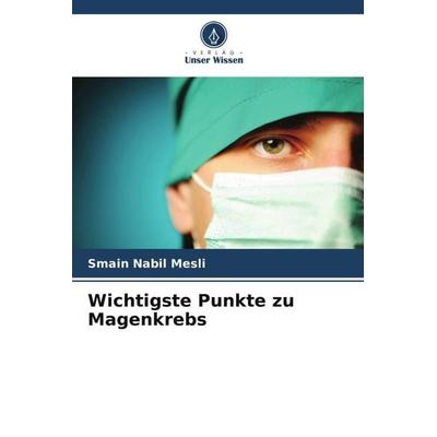 Wichtigste Punkte zu Magenkrebs, Taschenbuch von Smain Nabil Mesli, Verlag Unser Wissen, 978-620-5-98515-1