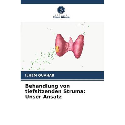 Behandlung von tiefsitzenden Struma: Unser Ansatz, Taschenbuch von Ilhem Ouahab, Verlag Unser Wissen