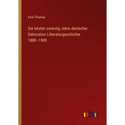 Die letzten zwanzig Jahre deutscher Dekoration Litteraturgeschichte 1880-1900, Taschenbuch von Emil Thomas, Outlook, 978-3-368-92546-8