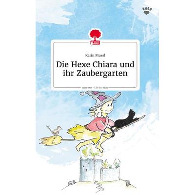 Die Hexe Chiara und ihr Zaubergarten. Life is a Story - story.one, Gebundene Ausgabe von Karin Prassl, Story.one publishing, 978-3-7108-0521-9