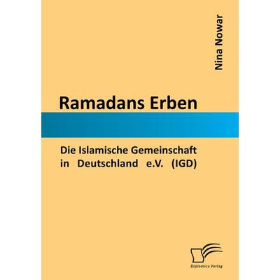Ramadans Erben: Die Islamische Gemeinschaft in Deutschland e.V. (IGD), Taschenbuch von Nina Nowar, Diplomica Verlag GmbH, 978-3-8428-8381-9