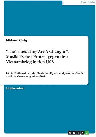 Michael König - The Times They Are A-Changin'. Musikalischer Protest gegen den Vietnamkrieg in den USA: Ist ein Einfluss durch die Musik Bob Dylans und Joan Baez' in der Antikriegsbewegung erkennbar? - Preis vom 09.10.2026 07:28:09 h