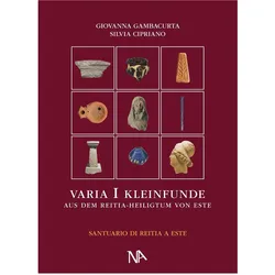 Varia I Die nichtmetallenen Kleinfunde aus dem Reitia-Heiligtum von Este (Ausgrabungen 1880-1916 und, Fachbücher von Giovanna Gambacurta, Heinz-Werner Dämmer, Silvia Cipriano