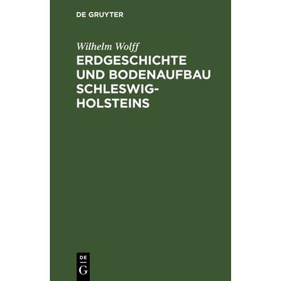 Erdgeschichte und Bodenaufbau Schleswig-Holsteins, Gebundene Ausgabe von Wilhelm Wolff, De Gruyter, 978-3-11-126927-6
