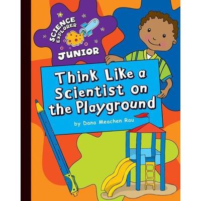 Think Like a Scientist on the Playground, Gebundene Ausgabe von Dana Meachen Rau, Cherry Lake Publishing, 978-1-61080-169-0