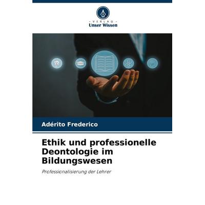 Ethik und professionelle Deontologie im Bildungswesen, Taschenbuch von Adérito Frederico, Verlag Unser Wissen, 978-620-8-78385-3