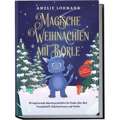 Magische Weihnachten mit Börle: 24 inspirierende Adventsgeschichten für Kinder über Mut, Freundschaft, Selbstvertrauen und Familie - inkl. gratis