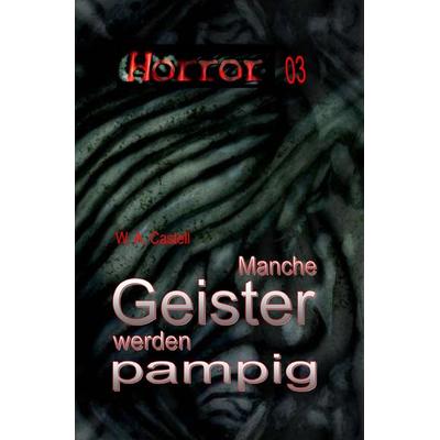 HORROR Buchausgabe / HORROR 003 Buchausgabe: Manche Geister werden pampig, Taschenbuch von W. A. Castell, Epubli, 978-3-7575-8063-6