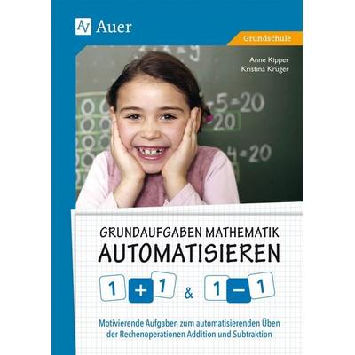Grundaufgaben Mathematik automatisieren 1+1 & 1-1, Geheftet von Anne Kipper,Kristina Krüger, Auer Verlag in der AAP Lehrerwelt GmbH, 978-3-403-07857-9