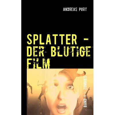 SPLATTER - Der blutige Film, Taschenbuch von Andreas Port, BoD – Books on Demand, 978-3-8370-0325-3