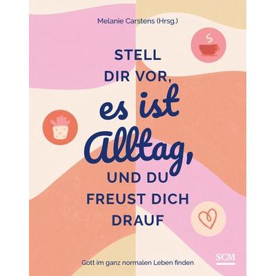 Stell dir vor, es ist Alltag, und du freust dich drauf, Gebundene Ausgabe von , SCM, 978-3-7893-9931-2