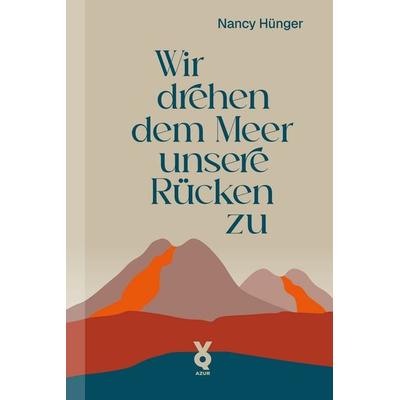 Wir drehen dem Meer unsere Rücken zu, Gebundene Ausgabe von Nancy Hünger, Edition AZUR, 978-3-942375-77-1