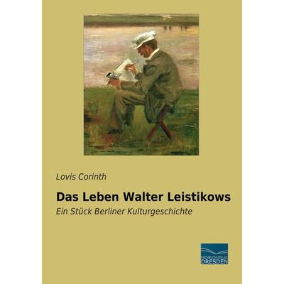 Das Leben Walter Leistikows, Taschenbuch von Lovis Corinth, Fachbuchverlag Dresden, 978-3-95692-828-4