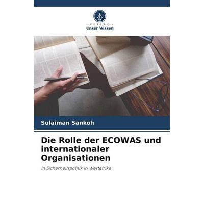 Die Rolle der ECOWAS und internationaler Organisationen, Taschenbuch von Sulaiman Sankoh, Verlag Unser Wissen, 978-620-5-65516-0