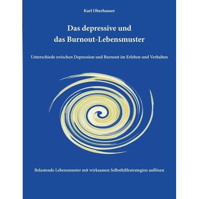 Das depressive und das Burnout-Lebensmuster: Unterschiede zwischen Depression und Burnout im Erleben und Verhalten, Taschenbuch von Karl Oberhauser,