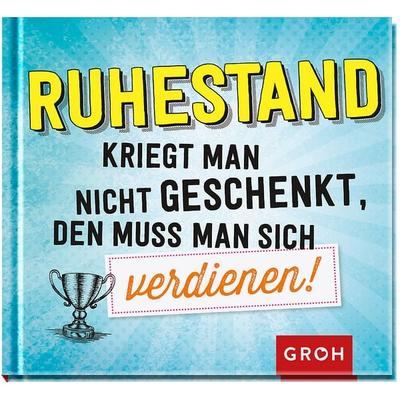 Ruhestand kriegt man nicht geschenkt, den muss man sich verdienen!, Gebundene Ausgabe von , Groh
