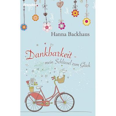 Dankbarkeit - mein Schlüssel zum Glück, Gebundene Ausgabe von Hanna Backhaus, Brendow