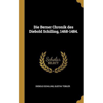 Die Berner Chronik Des Diebold Schilling, 1468-1484., Gebundene Ausgabe von Diebold Schilling,Gustav Tobler, Creative Media Partners, LLC,