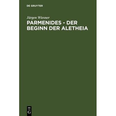 Parmenides – der Beginn der Aletheia, Gebundene Ausgabe von Jürgen Wiesner, De Gruyter, 978-3-11-014513-7