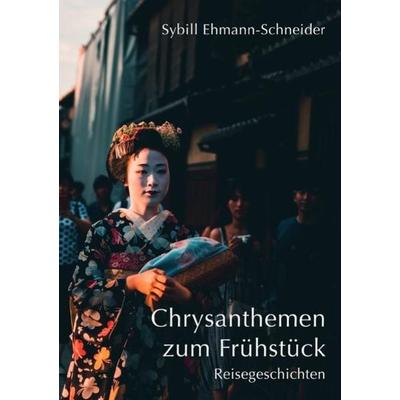 Chrysanthemen zum Frühstück, Taschenbuch von Sybill Ehmann-Schneider, Epubli, 978-3-7485-4818-8