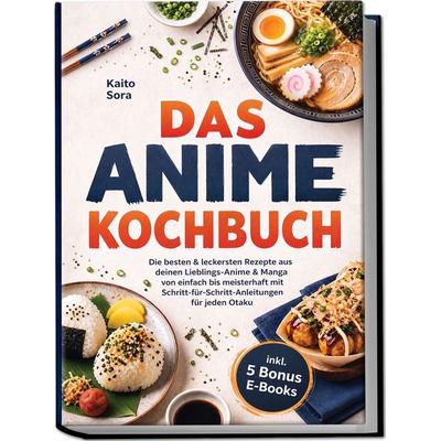 Das Anime Kochbuch: Die besten & leckersten Rezepte aus deinen Lieblings-Anime & Manga - von einfach bis meisterhaft mit