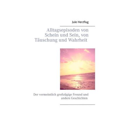 Alltagsepisoden von Schein und Sein, von Täuschung und Wahrheit, Taschenbuch von Jule Herzflug, BoD – Books on Demand, 978-3-7357-3808-0