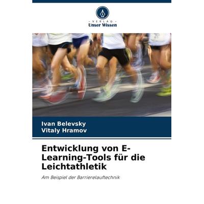 Entwicklung von E-Learning-Tools für die Leichtathletik, Taschenbuch von Ivan Belevsky,Vitaly Hramov, Verlag Unser Wissen, 978-620-6-96435-3