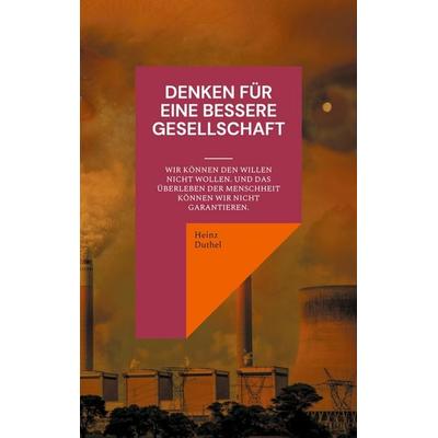 Denken für eine bessere Gesellschaft, Taschenbuch von Heinz Duthel, BoD – Books on Demand, 978-3-7557-3673-8