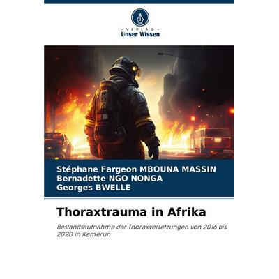 Thoraxtrauma in Afrika, Taschenbuch von Stéphane Fargeon Mbouna Massin,Bernadette Ngo Nonga,Georges Bwelle, Verlag Unser Wissen, 978-620-8-30311-2