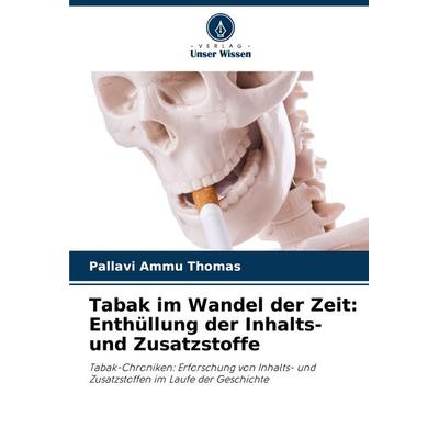 Tabak im Wandel der Zeit: Enthüllung der Inhalts- und Zusatzstoffe, Taschenbuch von Pallavi Ammu Thomas, Verlag Unser Wissen, 978-620-7-32624-2