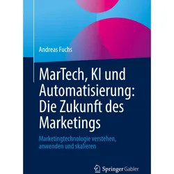 MarTech, KI und Automatisierung: Die Zukunft des Marketings, Fachbücher von Andreas Fuchs