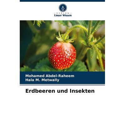 Erdbeeren und Insekten, Taschenbuch von Mohamed Abdel-Raheem,Hala M. Metwally, Verlag Unser Wissen, 978-620-7-24692-2