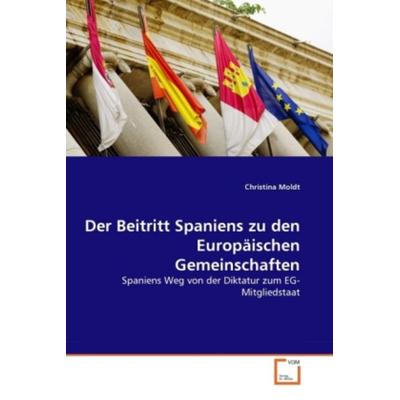 Moldt, C: Beitritt Spaniens zu den Europäischen Gemeinschaft, Taschenbuch von Christina Moldt, VDM, 978-3-639-29886-4