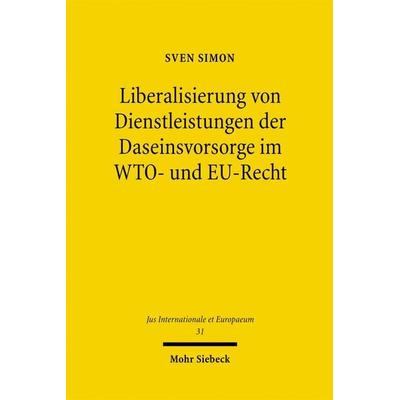 Liberalisierung von Dienstleistungen der Daseinsvorsorge im WTO- und EU-Recht, Taschenbuch von Sven Simon, Mohr Siebeck, 978-3-16-150000-8