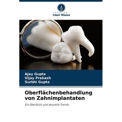 Oberflächenbehandlung von Zahnimplantaten, Taschenbuch von Ajay Gupta,Vijay Prakash,Surbhi Gupta, Verlag Unser Wissen, 978-620-3-56185-2