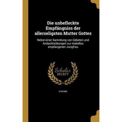 Die unbefleckte Empfängniss der allerseligsten Mutter Gottes, Gebundene Ausgabe von X. Menne, Creative Media Partners, LLC, 978-1-360-03154-5