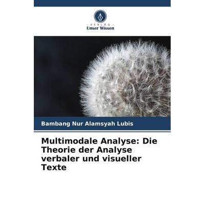 Multimodale Analyse: Die Theorie der Analyse verbaler und visueller Texte, Taschenbuch von Bambang Nur Alamsyah Lubis, Verlag Unser Wissen,